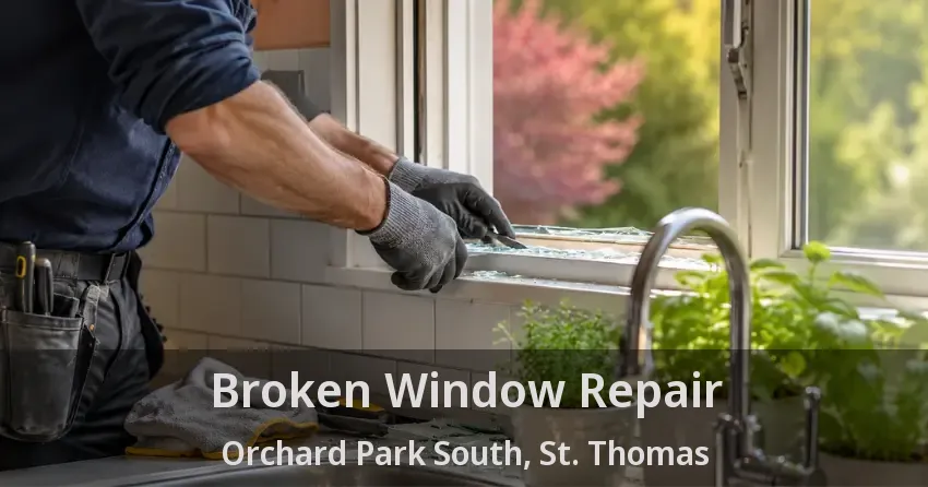 Broken Window Repair Orchard Park South, St. Thomas - ON