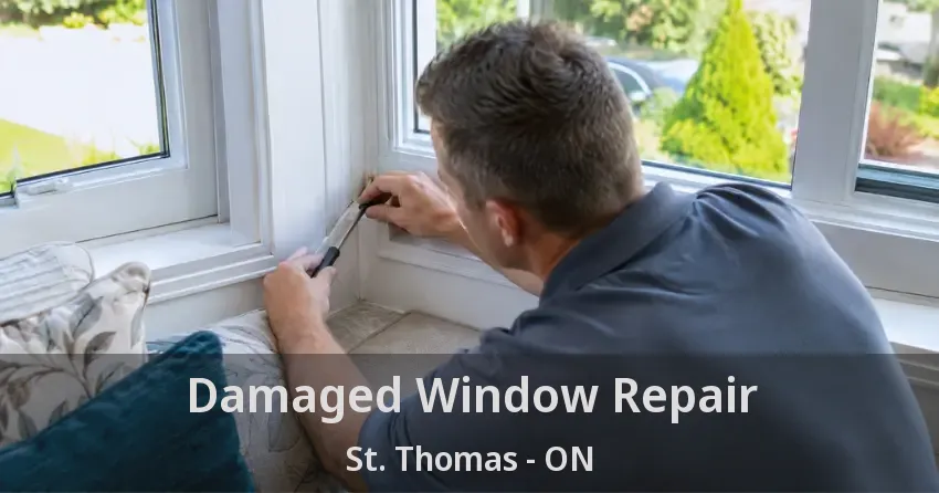 Damaged Window Repair St. Thomas - ON