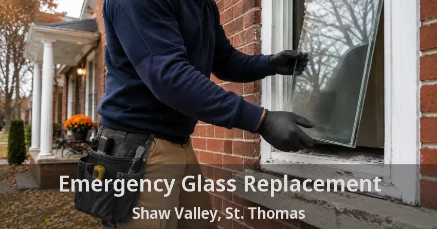 Emergency Glass Replacement Shaw Valley, St. Thomas - ON