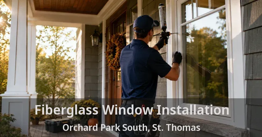 Fiberglass Window Installation Orchard Park South, St. Thomas - ON
