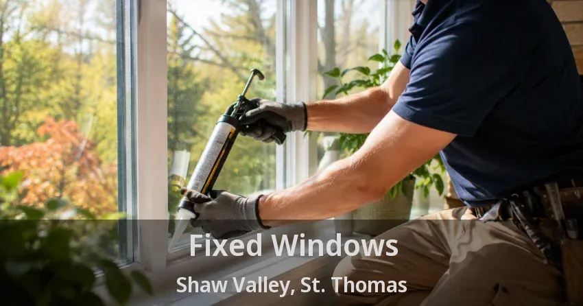 Fixed Windows Shaw Valley, St. Thomas - ON