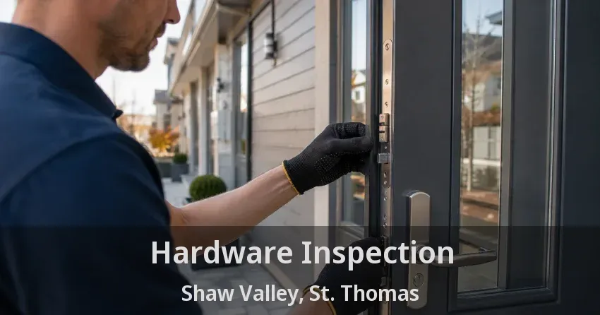 Hardware Inspection Shaw Valley, St. Thomas - ON