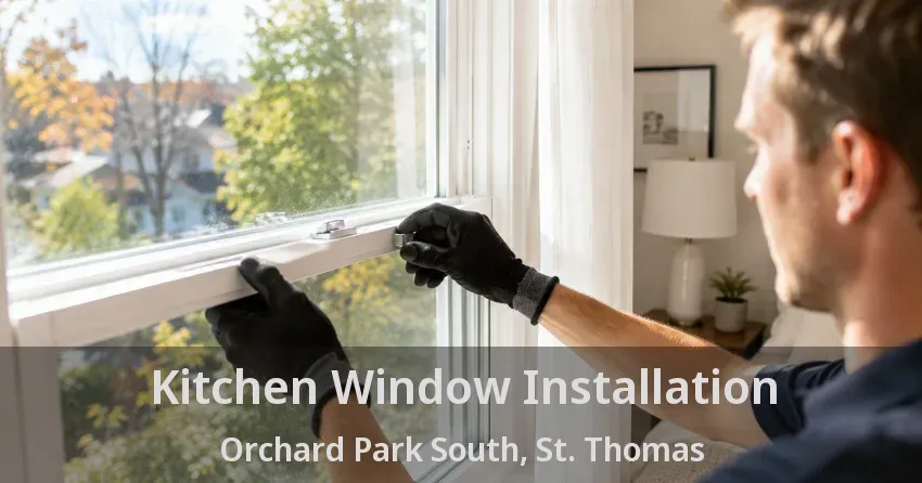 Kitchen Window Installation Orchard Park South, St. Thomas - ON