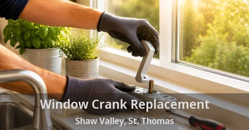 Window Crank Replacement Shaw Valley, St. Thomas - ON
