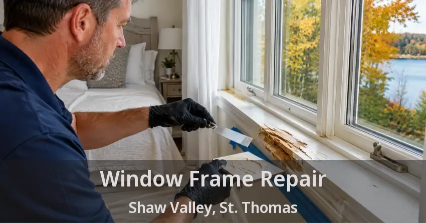 Window Frame Repair Shaw Valley, St. Thomas - ON